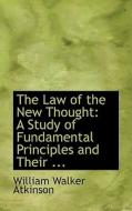 The Law Of The New Thought di William Walker Atkinson edito da Bibliolife