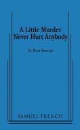 A Little Murder Never Hurt Anybody di Ron Bernas edito da Samuel French, Inc.