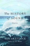 The History of Sound: Stories di Ben Shattuck edito da VIKING