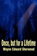 Once, But for a Lifetime di Wayne E. Sherwood edito da AUTHORHOUSE