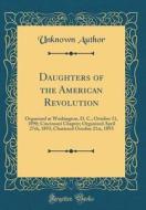 Daughters of the American Revolution: Organized at Washington, D. C., October 11, 1890; Cincinnati Chapter; Organized April 27th, 1893; Chartered Octo di Unknown Author edito da Forgotten Books