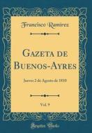Gazeta de Buenos-Ayres, Vol. 9: Jueves 2 de Agosto de 1810 (Classic Reprint) di Francisco Ramirez edito da Forgotten Books