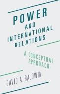 Power and International Relations - A Conceptual Approach di David A. Baldwin edito da Princeton University Press