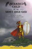Unchained Child of the Most High God: Let God Free the Captive and Redeem the Conqueror in You. di Gillian Herman-Davis edito da Grace Sufficient Publishing