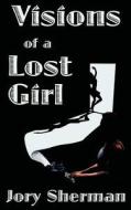 Visions Of A Lost Girl di Jory Sherman edito da Hard Shell Word Factory