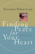 Finding Peace for Your Heart: A Woman's Guide to Emotional Health di Stormie Omartian edito da THOMAS NELSON PUB