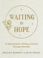 Waiting in Hope: 31 Reflections for Walking with God Through Infertility di Jennifer Hesse, Kelley Ramsey edito da THOMAS NELSON PUB