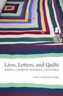 Lives, Letters, and Quilts: Women and Everyday Rhetorics of Resistance di Vanessa Kraemer Sohan edito da UNIV OF ALABAMA PR