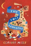 The Lost Language di Claudia Mills edito da MARGARET FERGUSON BOOKS
