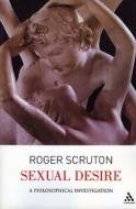 Sexual Desire di Roger Scruton edito da Bloomsbury Publishing PLC
