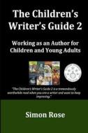The Children's Writer's Guide 2 di Simon Rose edito da Simon Rose