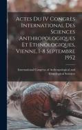 Actes Du IV Congrès International Des Sciences Anthropologiques Et Ethnologiques, Vienne, 1-8 Septembre 1952 edito da LIGHTNING SOURCE INC