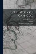 The History of Cape Cod: The Annals of Barnastable County di Frederick Freeman edito da LEGARE STREET PR