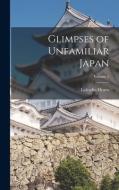 Glimpses of Unfamiliar Japan; Volume 2 di Lafcadio Hearn edito da LEGARE STREET PR