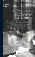 The Medical History of Milwaukee: 1834-1914 di Theodor Gottlieb Von Hippel, Louis Frederick Frank edito da LEGARE STREET PR