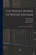 The Whole Works of Roger Ascham: Letters Continued and Toxophilus di Roger Ascham, Edward Grant, Giles Ascham edito da LEGARE STREET PR