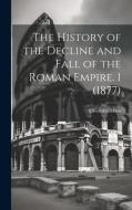 The History of the Decline and Fall of the Roman Empire. 1 (1877) di Edward Gibbon edito da LEGARE STREET PR