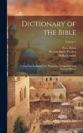 Dictionary of the Bible: Comprising Its Antiquities, Biography, Geography, and Natural History; Volume 1 di Horatio Balch Hackett, William Smith, Ezra Abbot edito da LEGARE STREET PR