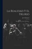 La Realidad Y El Delirio: Drama En Tres Actos Y En Prosa... di José Echegaray edito da LEGARE STREET PR