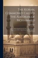 The Koran, Commonly Called the Alkoran of Mohammed; Translated Into English From the Original Arabic, With Explanatory Notes, Taken From the Most Appr di George Sale edito da LEGARE STREET PR