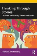 Thinking Through Stories di Thomas E. Wartenberg edito da Taylor & Francis Ltd