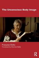 The Unconscious Body Image di Francoise Dolto edito da Taylor & Francis Ltd