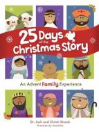 25 Days of the Christmas Story: An Advent Family Experience di Josh Straub, Christi Straub edito da B&H PUB GROUP
