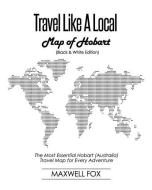 Travel Like a Local - Map of Hobart (Black and White Edition): The Most Essential Hobart (Australia) Travel Map for Ever di Maxwell Fox edito da INDEPENDENTLY PUBLISHED