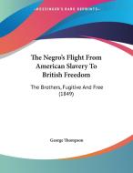 The Negro's Flight from American Slavery to British Freedom: The Brothers, Fugitive and Free (1849) di George Thompson edito da Kessinger Publishing