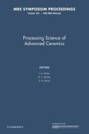 Processing Science Of Advanced Ceramics: Volume 155 edito da Cambridge University Press