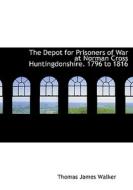 The Depot For Prisoners Of War At Norman Cross Huntingdonshire. 1796 To 1816 di Thomas James Walker edito da Bibliolife