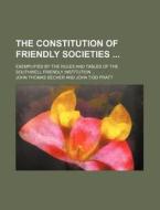The Constitution of Friendly Societies; Exemplified by the Rules and Tables of the Southwell Friendly Institution ... di John Thomas Becher edito da Rarebooksclub.com