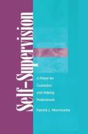 Self Supervision: A Primer for Counselors and Human Service Professionals di Patrick J. Morrissette edito da ROUTLEDGE