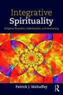 Integrative Spirituality di Patrick J. Mahaffey edito da Taylor & Francis Ltd