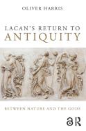 Lacan's Return to Antiquity di Oliver Harris edito da Taylor & Francis Ltd