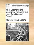 M. T. Ciceronis De Inventione Rhetorica Libri Duo. Ex Editione J. Oliveti. di Marcus Tullius Cicero edito da Gale Ecco, Print Editions