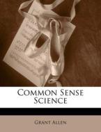 Common Sense Science di Grant Allen edito da Lightning Source Uk Ltd