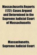 Massachusetts Reports 172 ; Cases Argue di Massachusetts Court edito da General Books