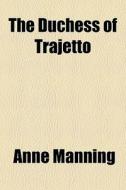 The Duchess Of Trajetto di Anne Manning edito da General Books