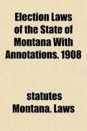 Election Laws Of The State Of Montana Wi di Montana Laws & Statutes edito da General Books
