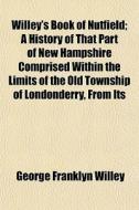 Willey's Book Of Nutfield; A History Of di George Franklyn Willey edito da General Books