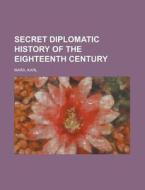 Secret Diplomatic History Of The Eightee di Karl Marx edito da Rarebooksclub.com