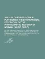 Singles Certified Double Platinum by the International Federation of the Phonographic Industry of Norway (Music Guide): All the Things She Said, a Lit di Source Wikipedia edito da Books LLC, Wiki Series