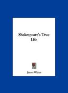 Shakespeare's True Life di James Walter edito da Kessinger Publishing