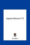 Against Marcion V3 di Tertullian edito da Kessinger Publishing