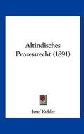 Altindisches Prozessrecht (1891) di Josef Kohler edito da Kessinger Publishing