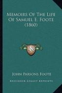 Memoirs of the Life of Samuel E. Foote (1860) di John Parsons Foote edito da Kessinger Publishing