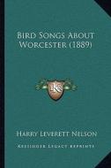 Bird Songs about Worcester (1889) di Harry Leverett Nelson edito da Kessinger Publishing