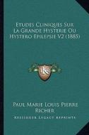 Etudes Cliniques Sur La Grande Hysterie Ou Hystero Epilepsie V2 (1885) di Paul Marie Louis Pierre Richer edito da Kessinger Publishing