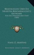 Bemerkungen Uber Die Neuesten Bergwerksgesetz Entwurfe: Fur Den Preussischen Staat (1850) di Hans O. Martins edito da Kessinger Publishing